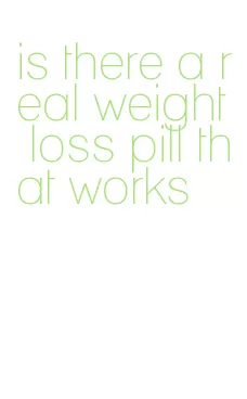 is there a real weight loss pill that works