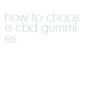 how to choose cbd gummies