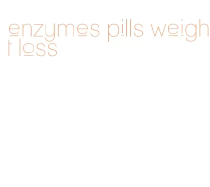 enzymes pills weight loss