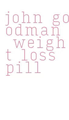 john goodman weight loss pill