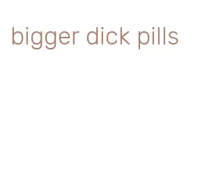 bigger dick pills