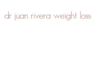 dr juan rivera weight loss