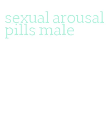 sexual arousal pills male