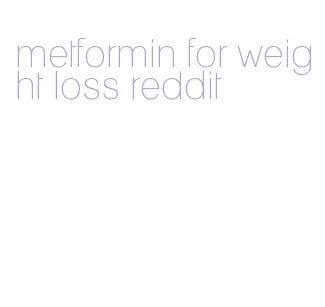 metformin for weight loss reddit