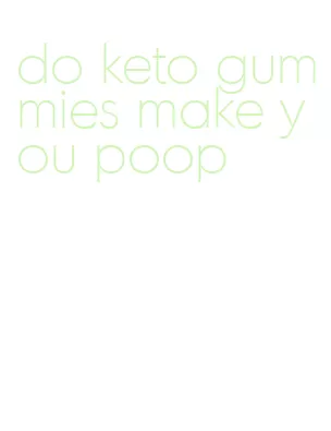 do keto gummies make you poop