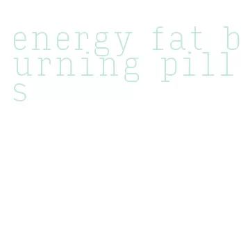 energy fat burning pills