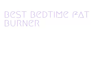 best bedtime fat burner