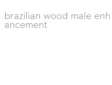 brazilian wood male enhancement