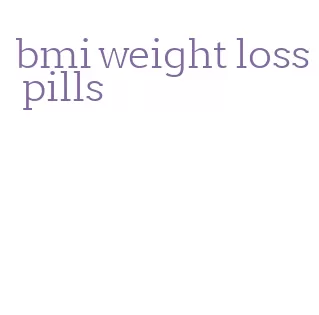 bmi weight loss pills