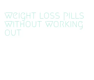 weight loss pills without working out