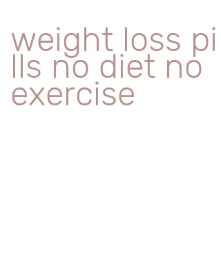 weight loss pills no diet no exercise