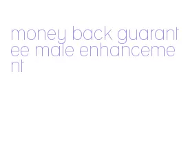 money back guarantee male enhancement