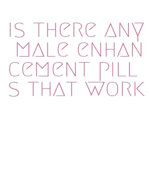 is there any male enhancement pills that work