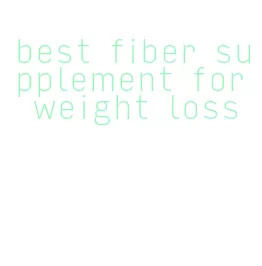 best fiber supplement for weight loss