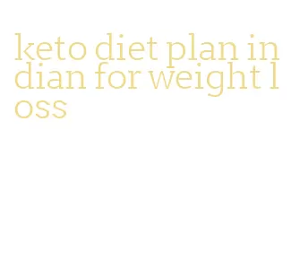 keto diet plan indian for weight loss