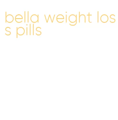 bella weight loss pills