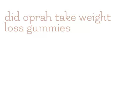 did oprah take weight loss gummies