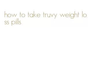 how to take truvy weight loss pills