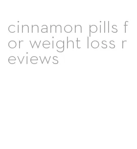 cinnamon pills for weight loss reviews