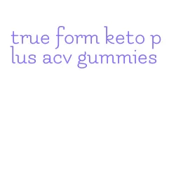 true form keto plus acv gummies