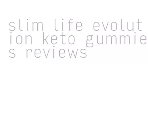 slim life evolution keto gummies reviews