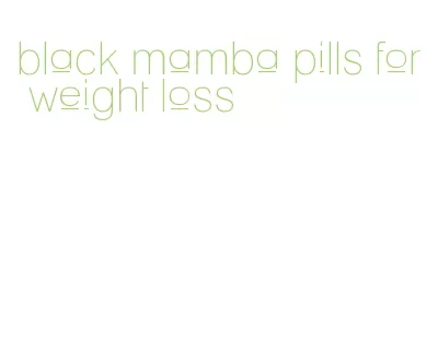 black mamba pills for weight loss