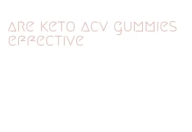 are keto acv gummies effective