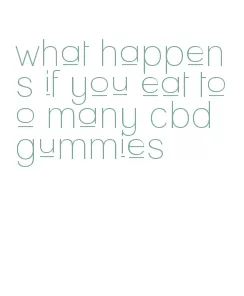 what happens if you eat too many cbd gummies