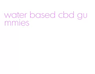 water based cbd gummies