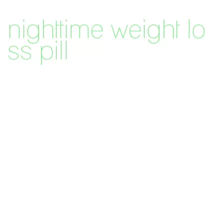 nighttime weight loss pill