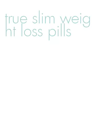 true slim weight loss pills