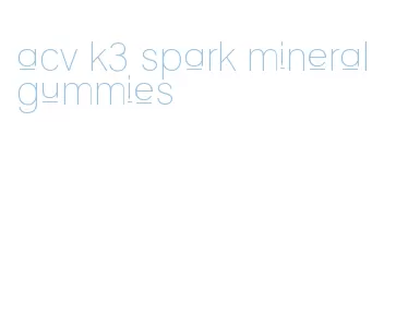 acv k3 spark mineral gummies