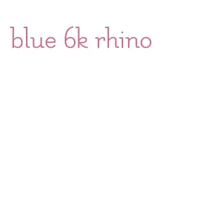 blue 6k rhino