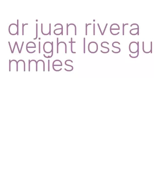 dr juan rivera weight loss gummies