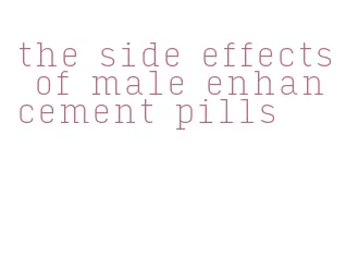 the side effects of male enhancement pills