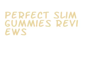 perfect slim gummies reviews