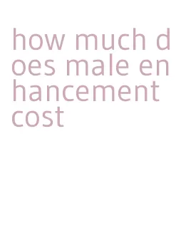 how much does male enhancement cost