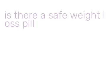 is there a safe weight loss pill