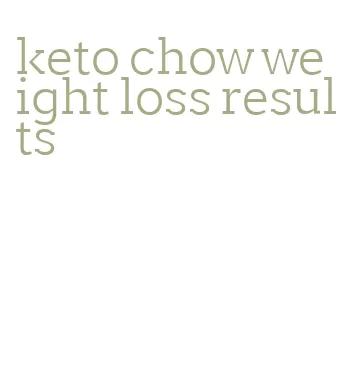 keto chow weight loss results