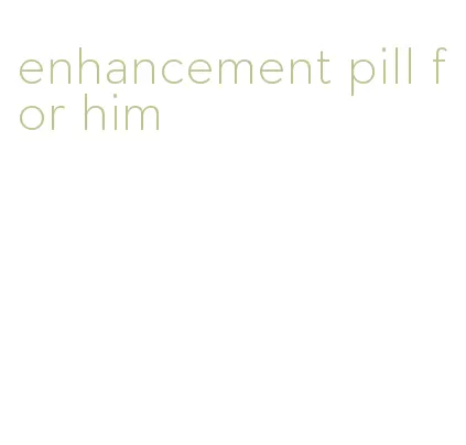 enhancement pill for him