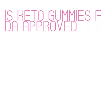 is keto gummies fda approved