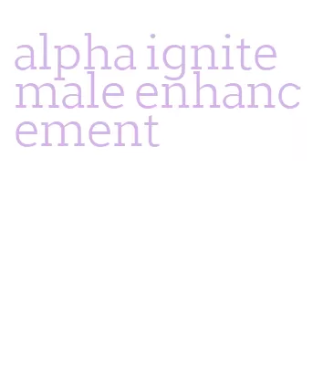 alpha ignite male enhancement