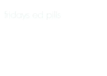 fridays ed pills