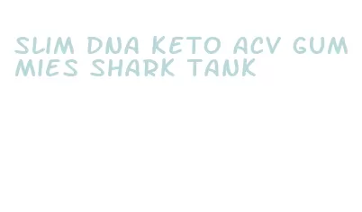 slim dna keto acv gummies shark tank