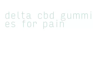 delta cbd gummies for pain