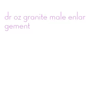 dr oz granite male enlargement