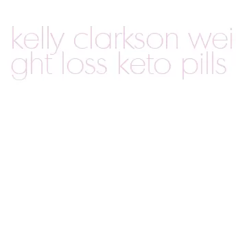 kelly clarkson weight loss keto pills