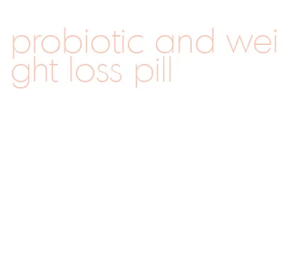 probiotic and weight loss pill