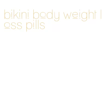 bikini body weight loss pills