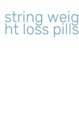 string weight loss pills